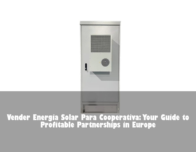 Vender Energia Solar Para Cooperativa: Your Guide to Profitable Partnerships in Europe