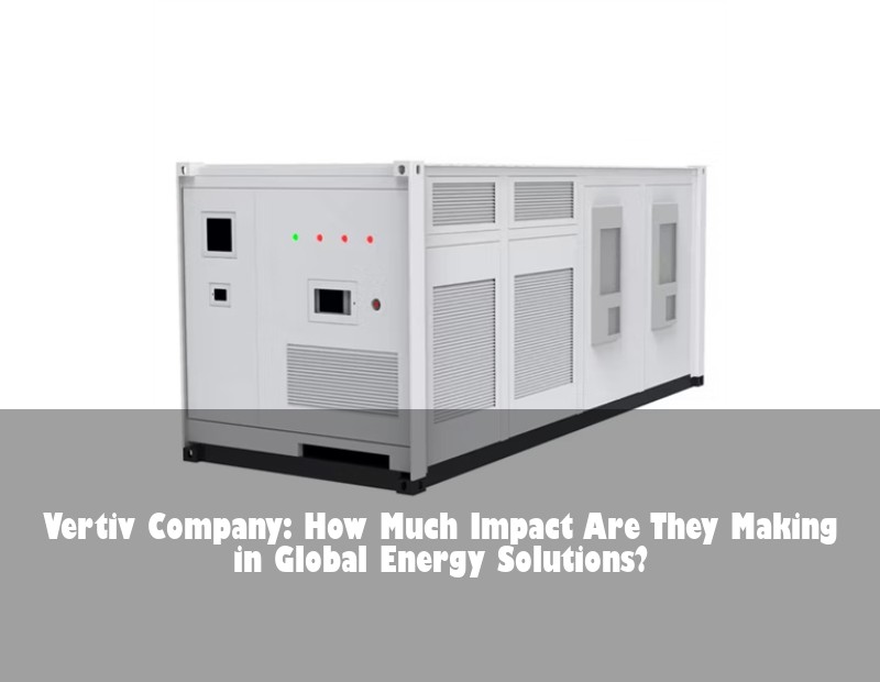 Vertiv Company: How Much Impact Are They Making in Global Energy Solutions?