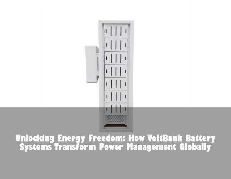 Unlocking Energy Freedom: How VoltBank Battery Systems Transform Power Management Globally | HJ Energy Storage News
