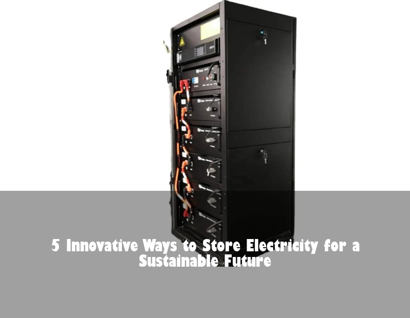 5 Innovative Ways to Store Electricity for a Sustainable Future