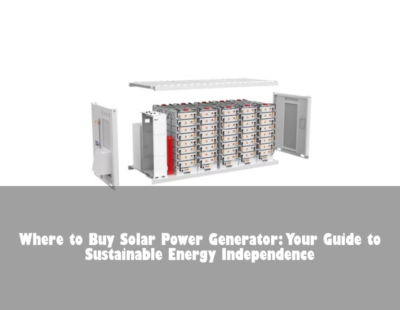 Where to Buy Solar Power Generator: Your Guide to Sustainable Energy Independence | HJ Energy Storage News