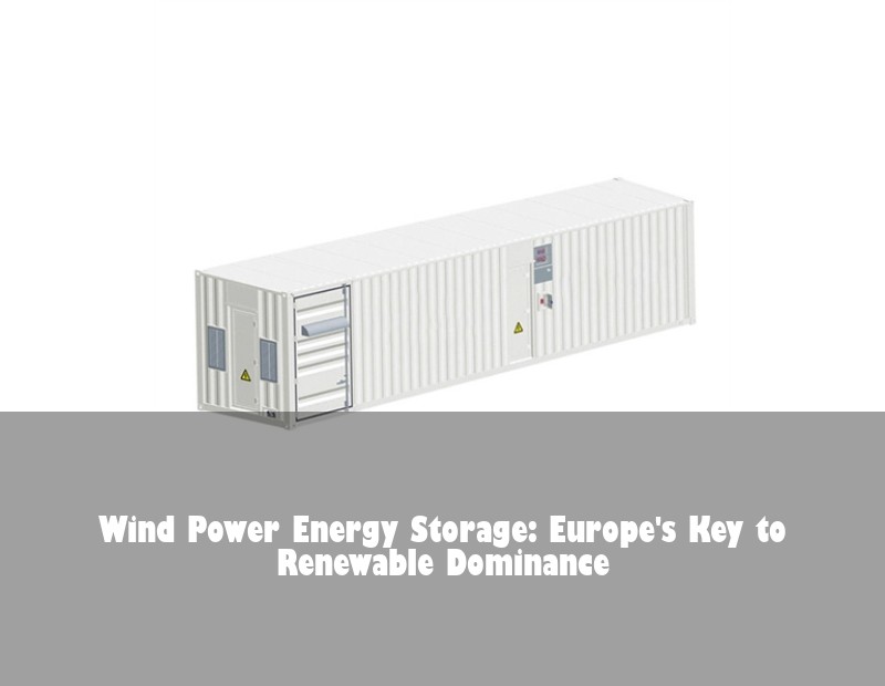 Wind Power Energy Storage: Europe's Key to Renewable Dominance