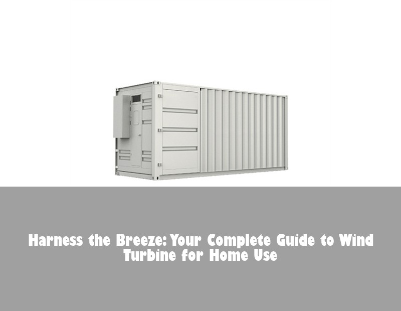 Harness the Breeze: Your Complete Guide to Wind Turbine for Home Use