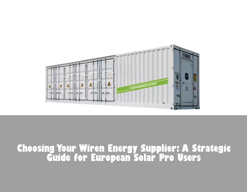 Choosing Your Wiren Energy Supplier: A Strategic Guide for European Solar Pro Users
