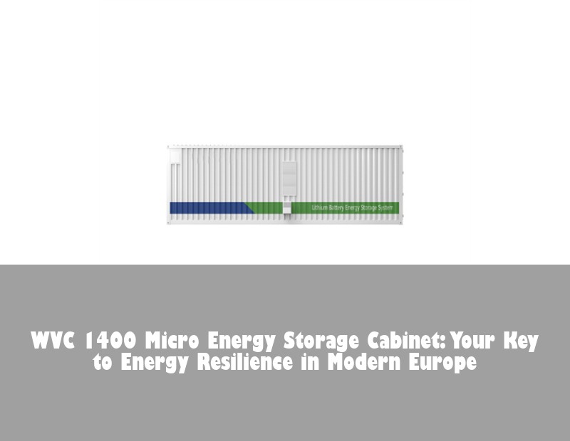 WVC 1400 Micro Energy Storage Cabinet: Your Key to Energy Resilience in Modern Europe