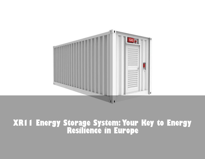 XR11 Energy Storage System: Your Key to Energy Resilience in Europe