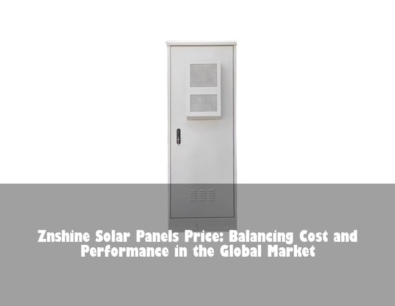 Znshine Solar Panels Price: Balancing Cost and Performance in the Global Market